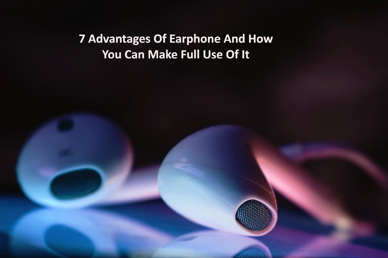 7 Advantages of Earphones & How to Make the Most Out of it