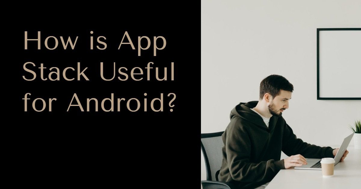 What Is App Stack And How It Useful For Android