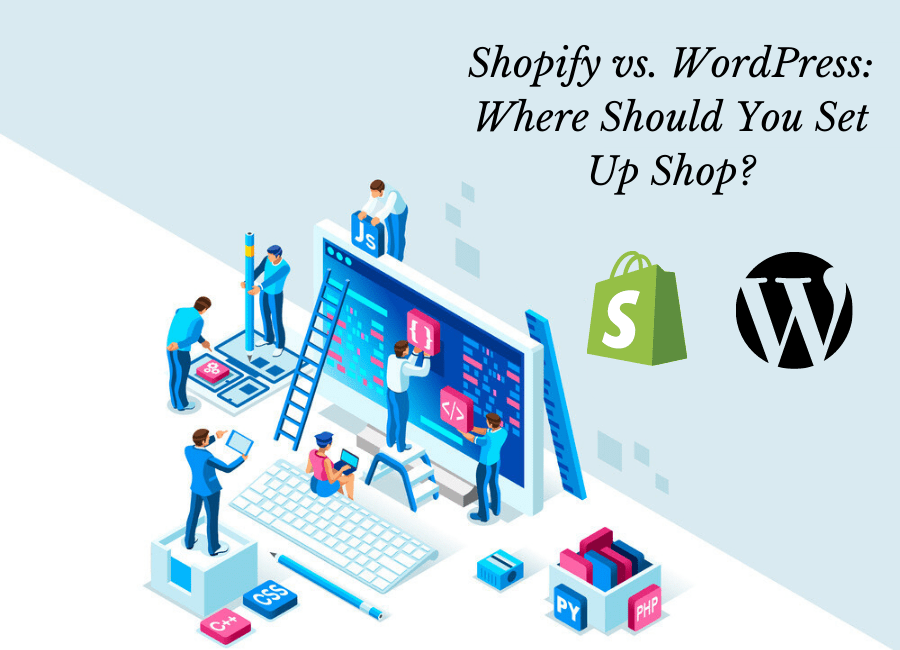 Shopify vs. WordPress: Where Should You Set Up Shop?