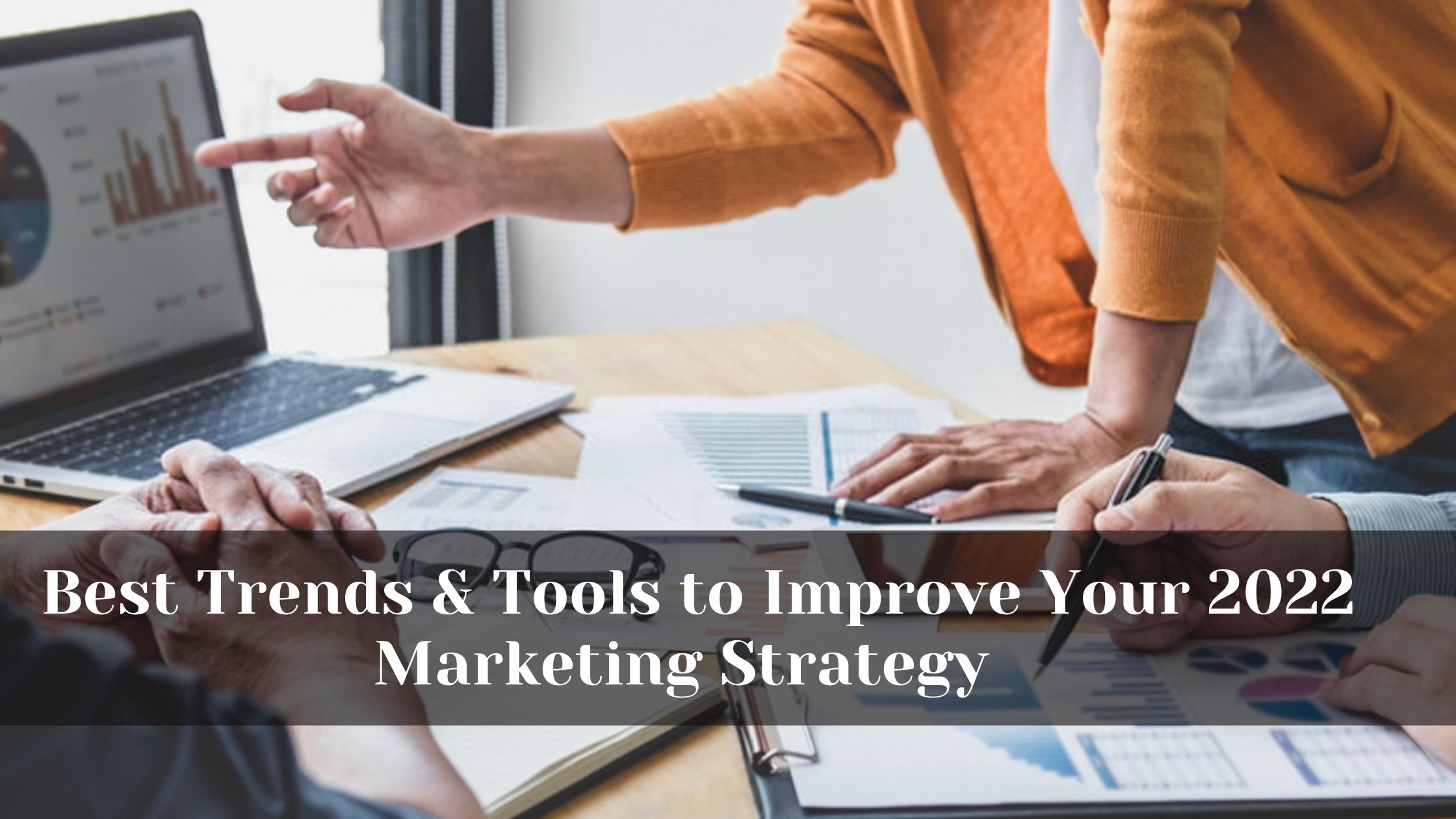 Best Trends & Tools to Improve Your 2022 Marketing Strategy