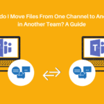 How Do I Move Files From One Channel to Another in Another Team? A Guide