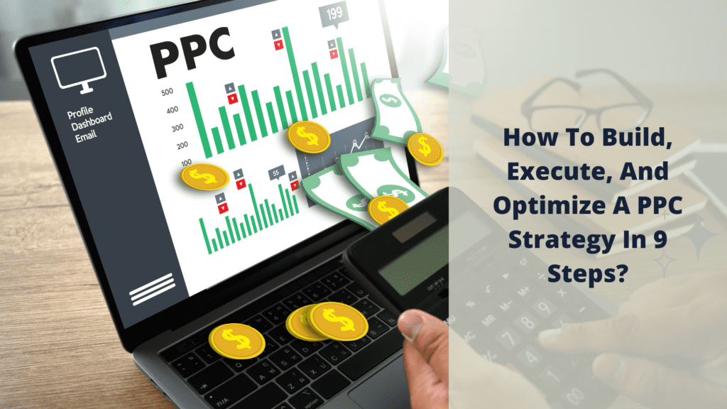 How To Build, Execute, And Optimize A PPC Strategy In 9 Steps?
