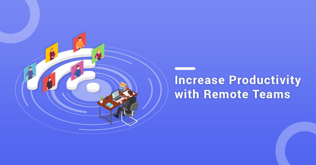 An Entrepreneur’s Guide to Increase Productivity from Remote Teams