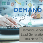 Demand Generation vs. Lead Generation - What You Need To Know
