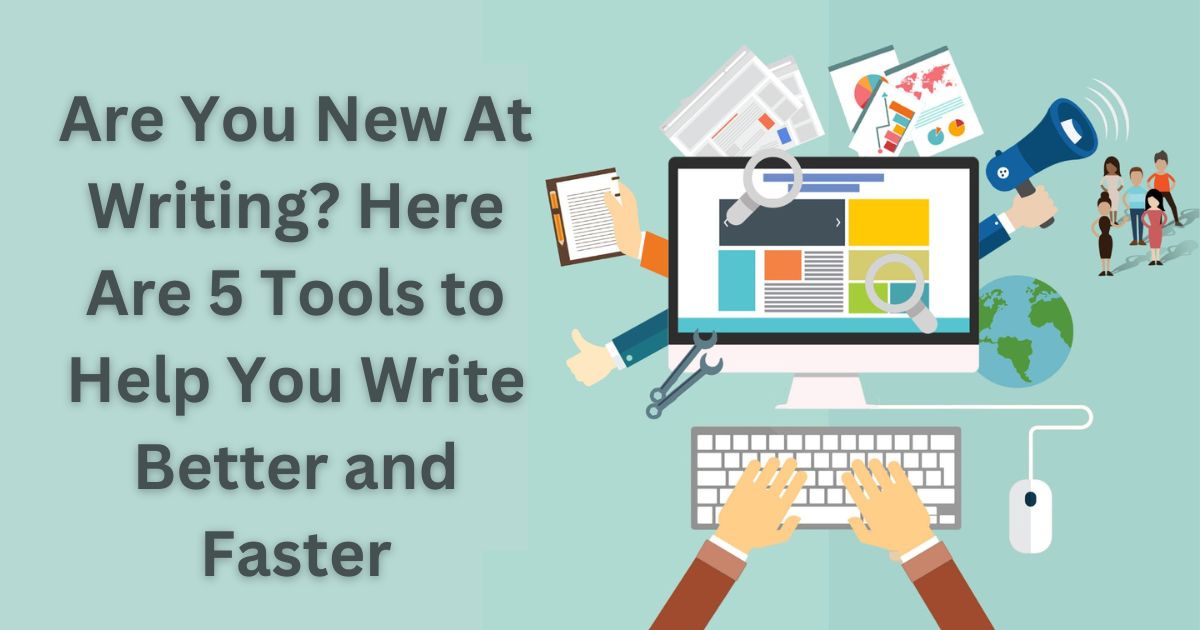New Writers? Here Are 5 Tools to Help You Write Better and Faster.jpg