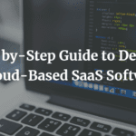 Step-by-Step Guide to Develop a Cloud-Based SaaS Software