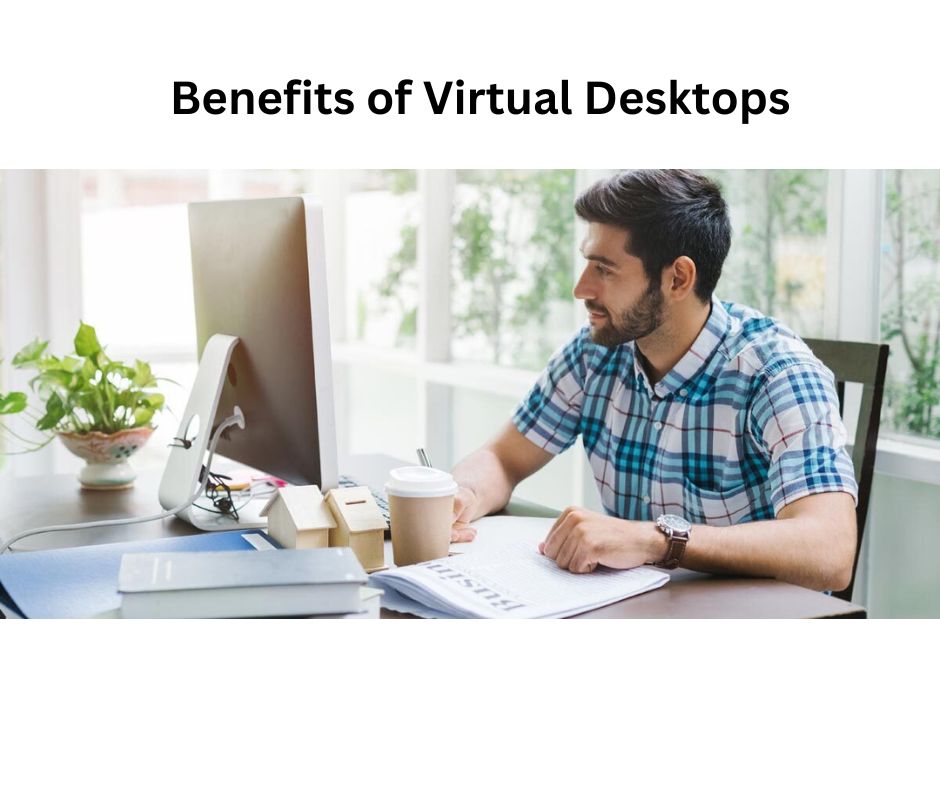 Benefits of Virtual Desktops