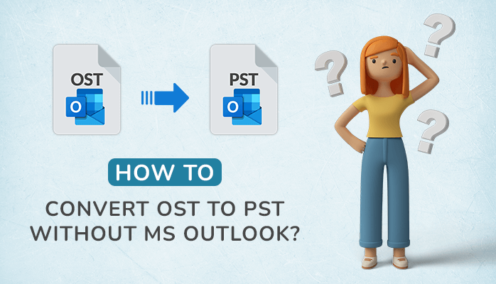 How to Convert OST to PST without MS Outlook?
