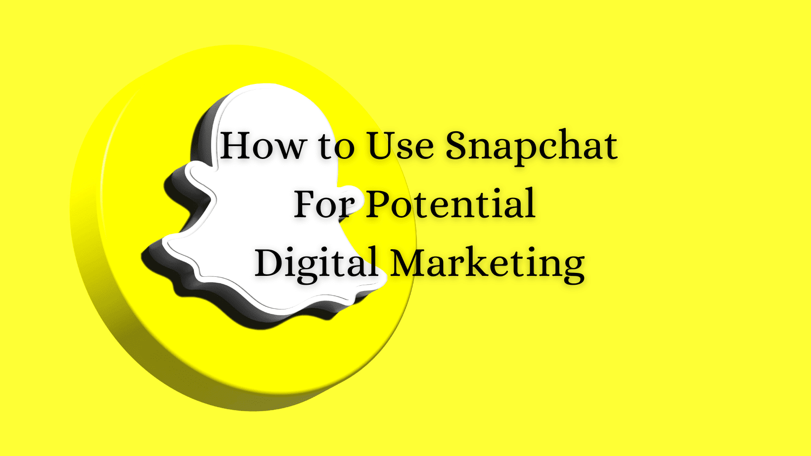 How to Use Snapchat For Potential Digital Marketing