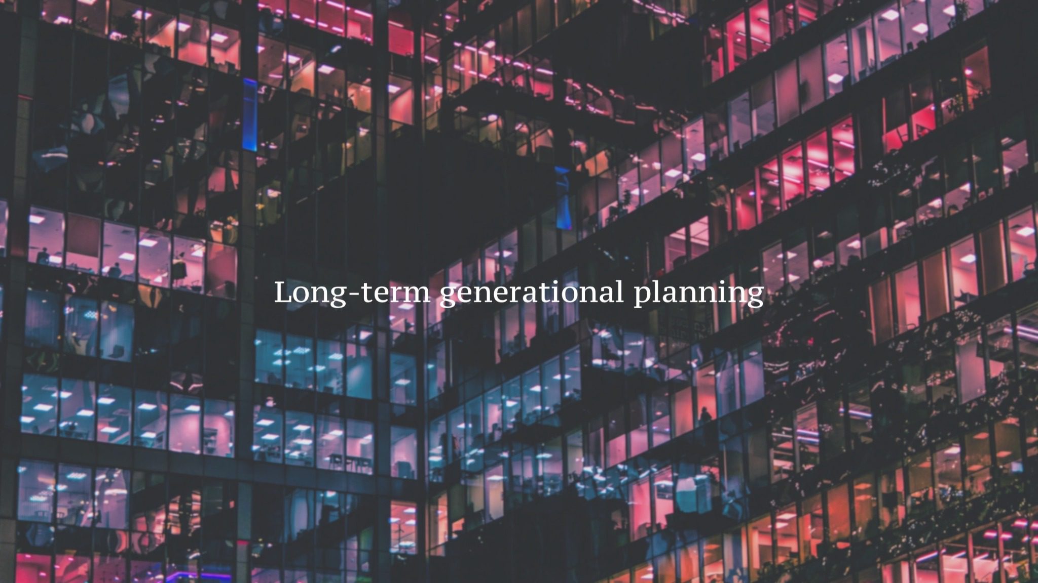 Long-term generational planning