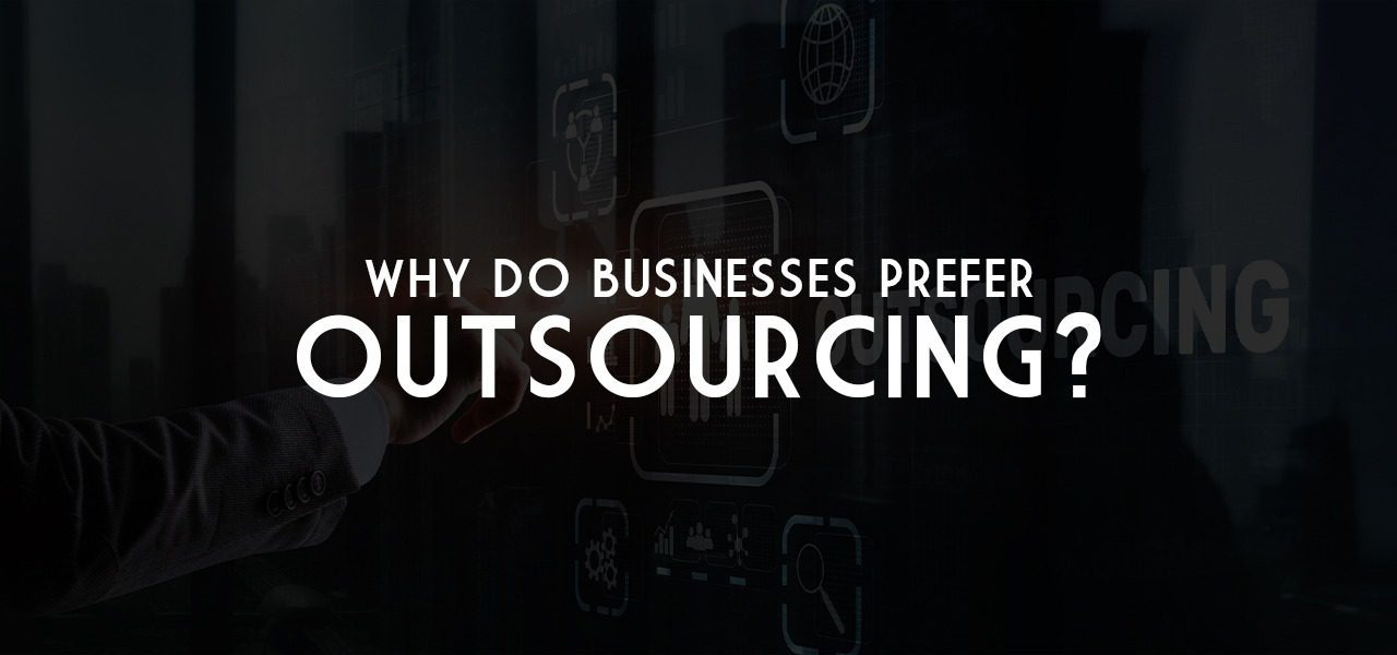 Why Do Businesses Prefer Outsourcing?