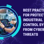 Best Practices for Protecting Industrial Control Systems from Cyber Threats