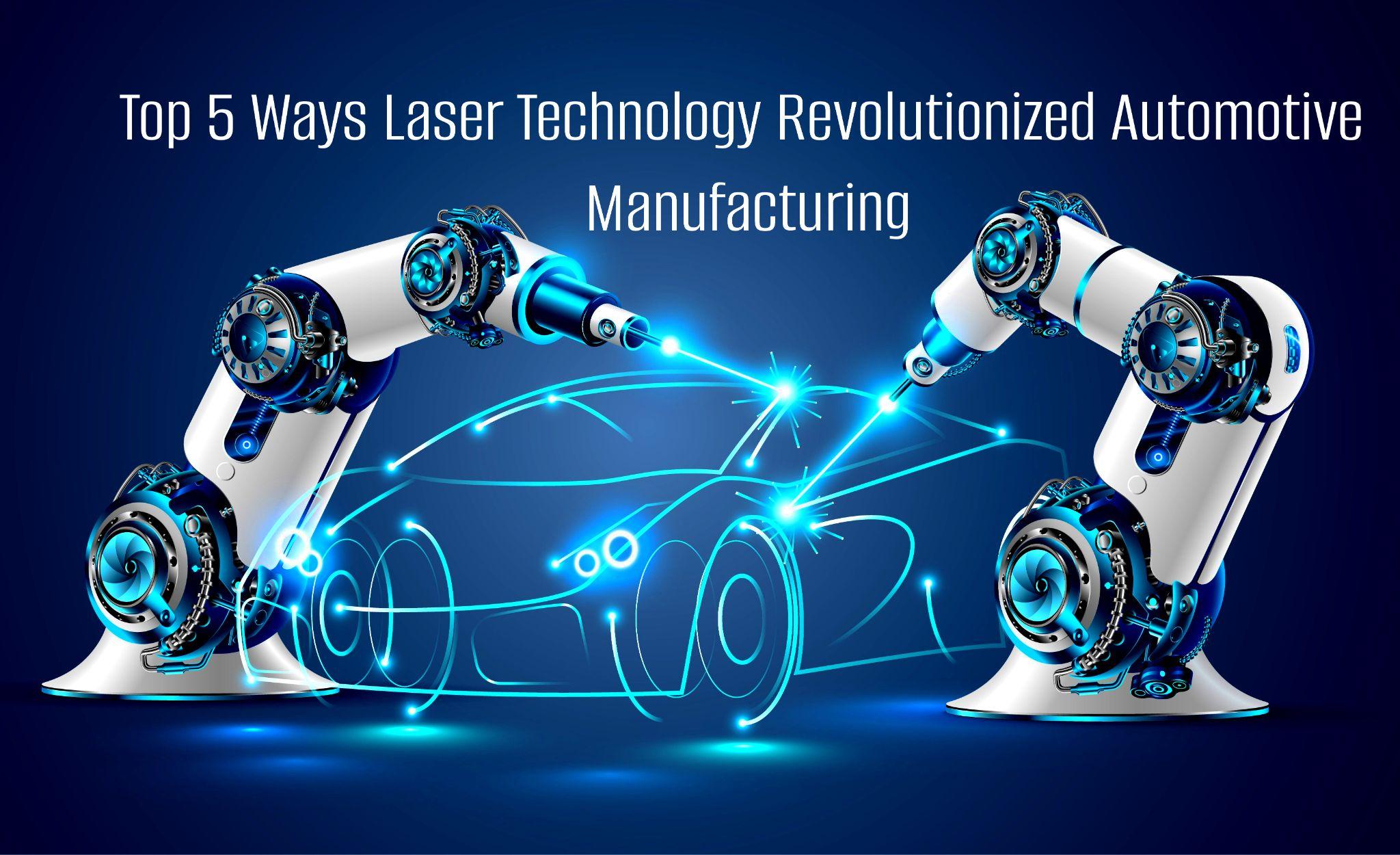 Top 5 Ways Laser Technology Revolutionized Automotive Manufacturing
