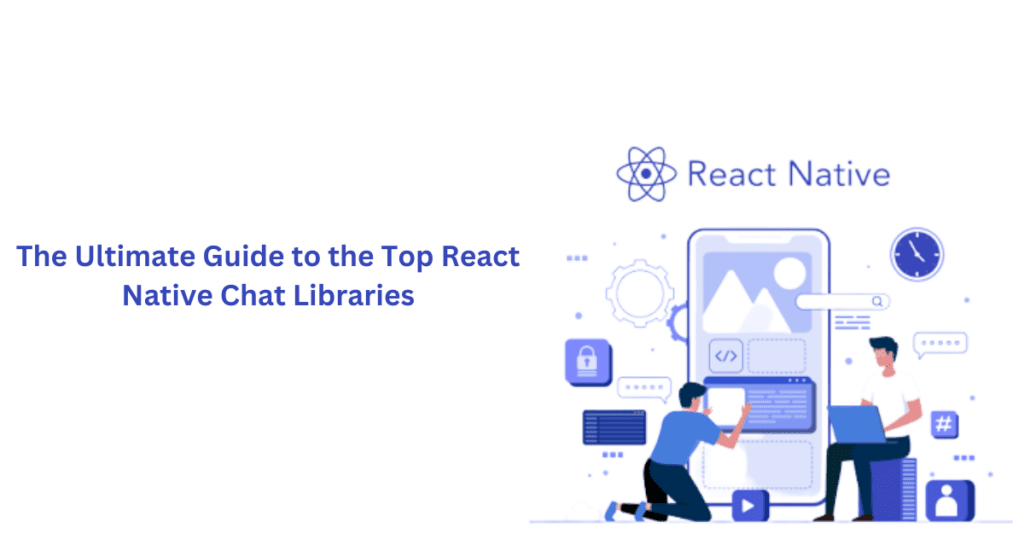 The Ultimate Guide to the Top React Native Chat Libraries
