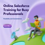 Online Salesforce Training for Busy Professionals: Flexibility and Convenience