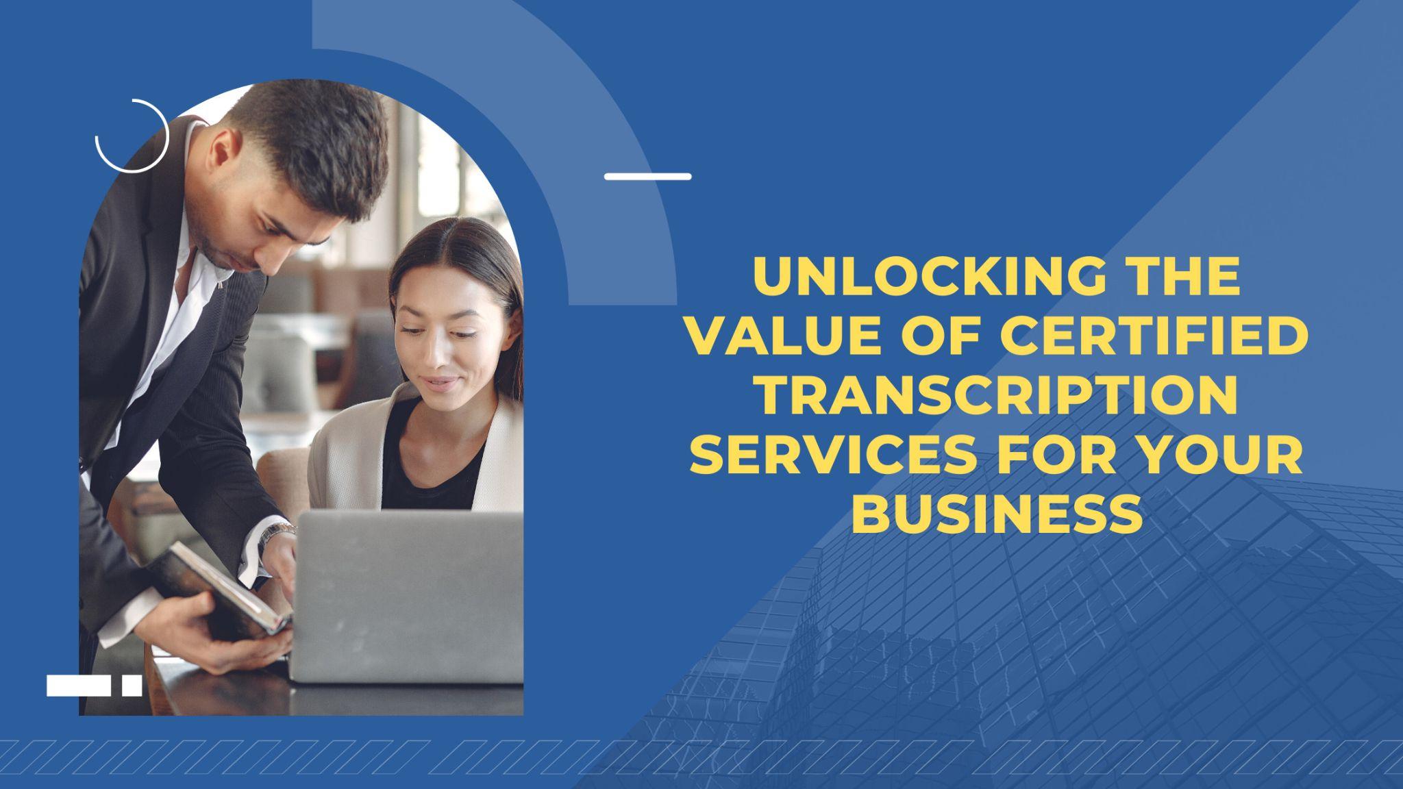 Importance of Certified Transcription Services for Your Business