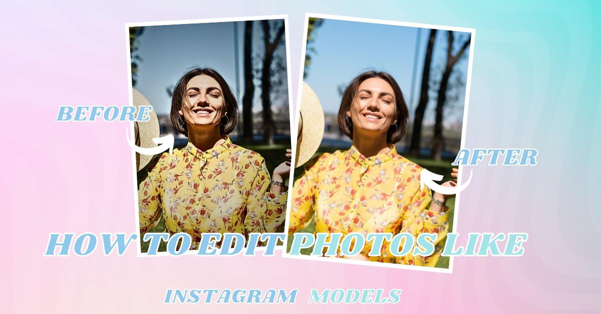 How to Edit Photos Like Instagram Models