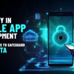 Security in Mobile App Development: Best Practices to Safeguard User Data