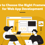 How to Choose the Right Framework for Web App Development