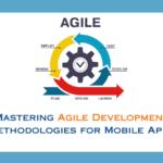 Mastering Agile Development Methodologies for Mobile Apps