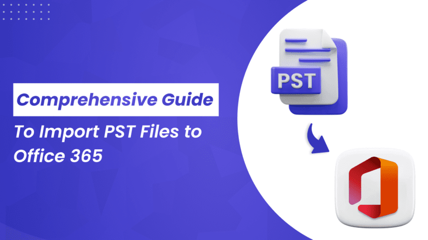 Comprehensive Guide to Import PST Files to Office 365