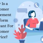 Why Is a Customer Engagement Platform Significant For Customer Service?