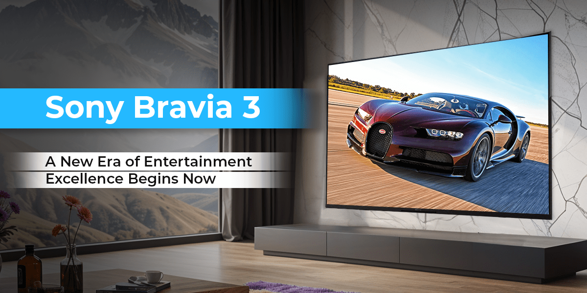 How the Launch of Sony Bravia 3 is a Game-Changer in the World of Sony Entertainment