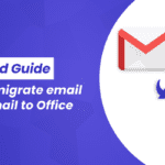 How to migrate email from Gmail to Office 365? Detailed Guide