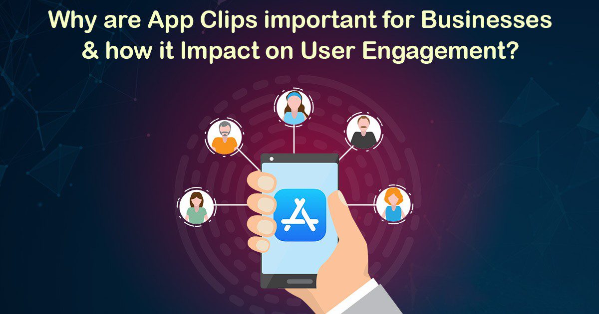  Why Are App Clips Important for Businesses and How Does It Impact User Engagement?