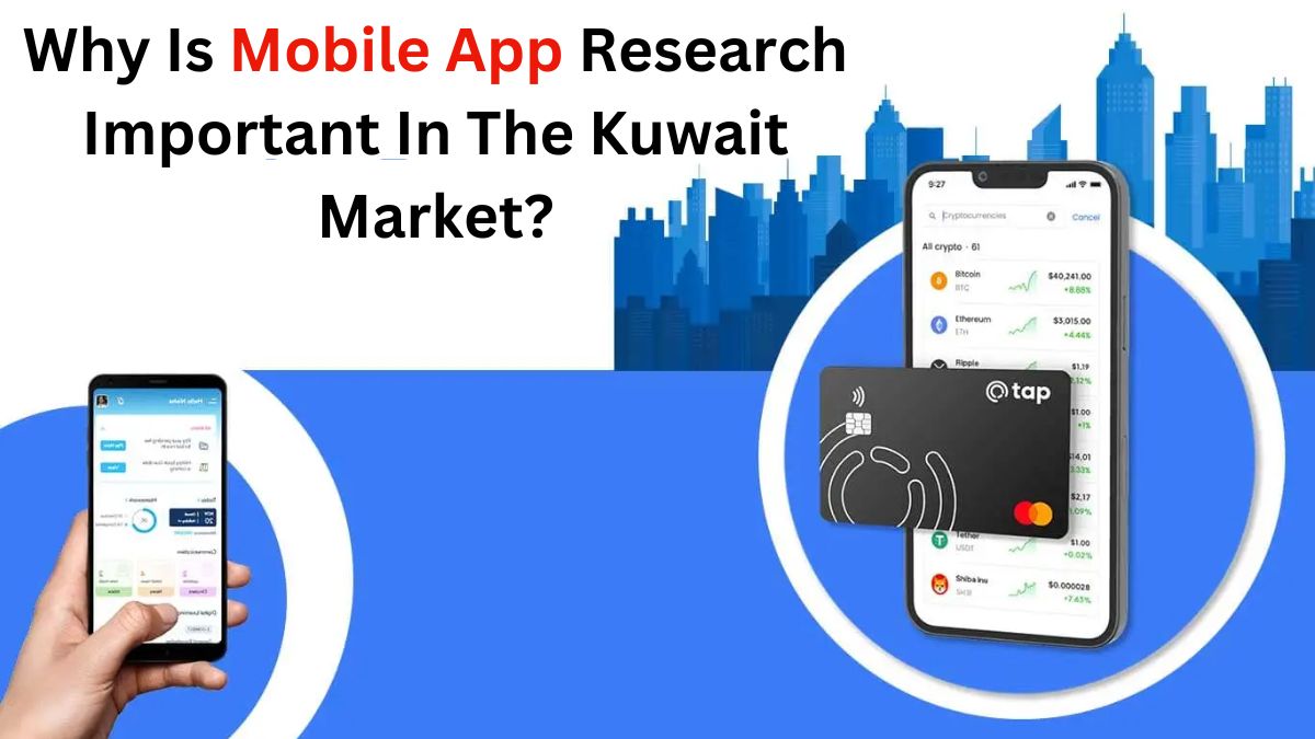 Why Is Mobile App Research Important In The Kuwait Market?