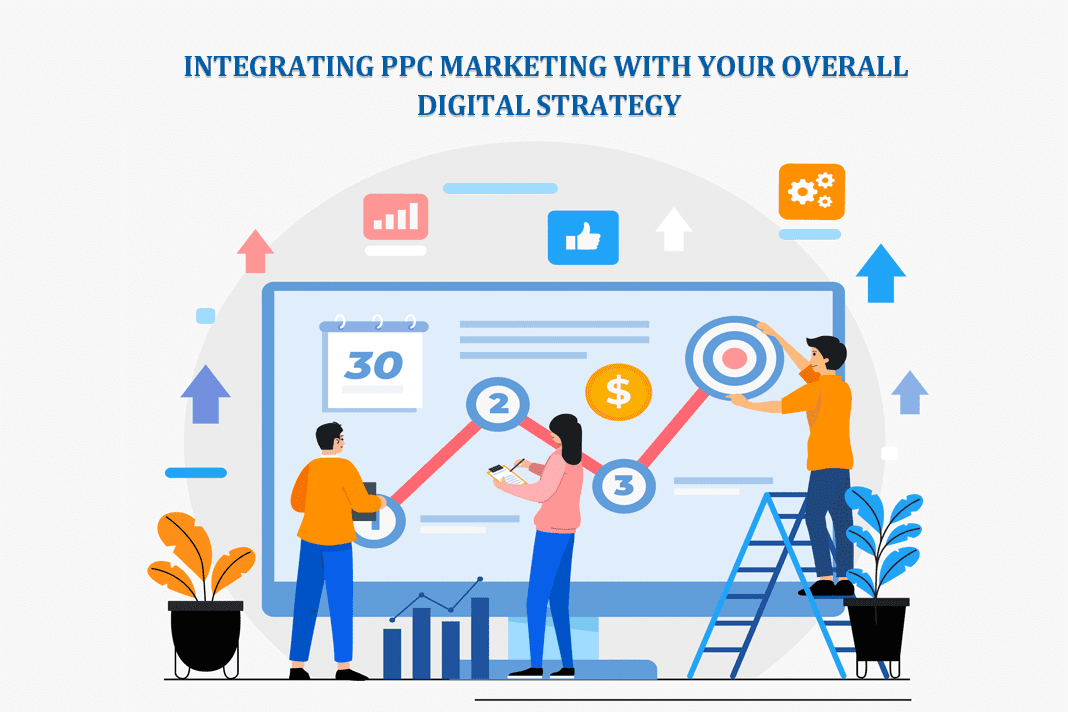 Integrating PPC Marketing with Your Overall Digital Strategy