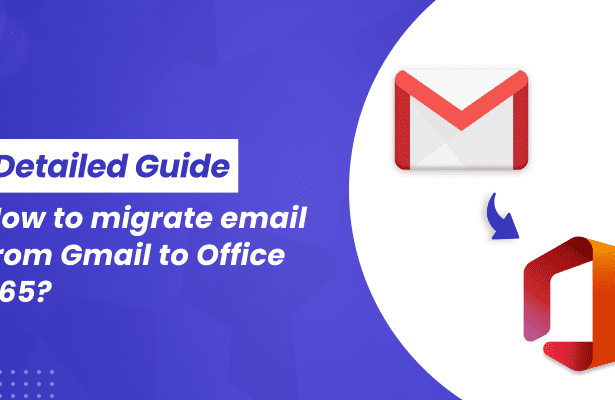 How to migrate email from Gmail to Office 365? Step-By-Step Guide