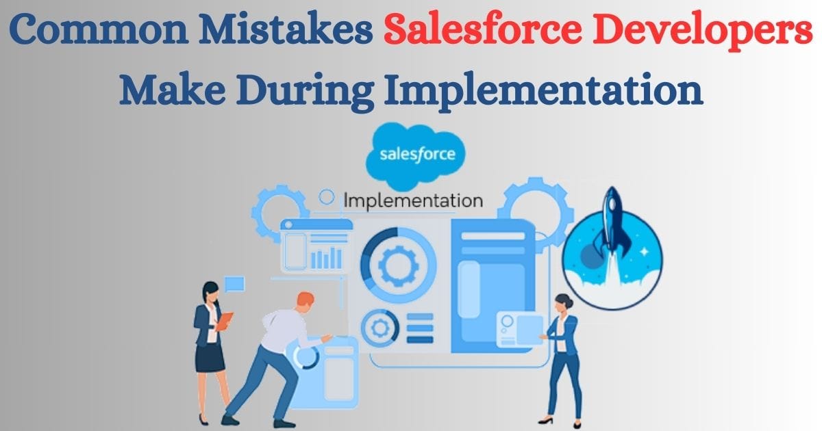 Common Mistakes Salesforce Developers Make During Implementation