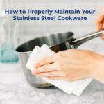  How to Properly Maintain Your Stainless Steel Cookware