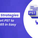 3 Best Strategies to Import PST to Office 365 in Easy Steps