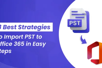 3 Best Strategies to Import PST to Office 365 in Easy Steps