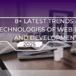 8+ Most Recent Web Design and Development Trends & Technologies Forecasts for 2025