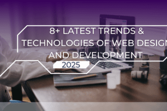 8+ Most Recent Web Design and Development Trends & Technologies Forecasts for 2025