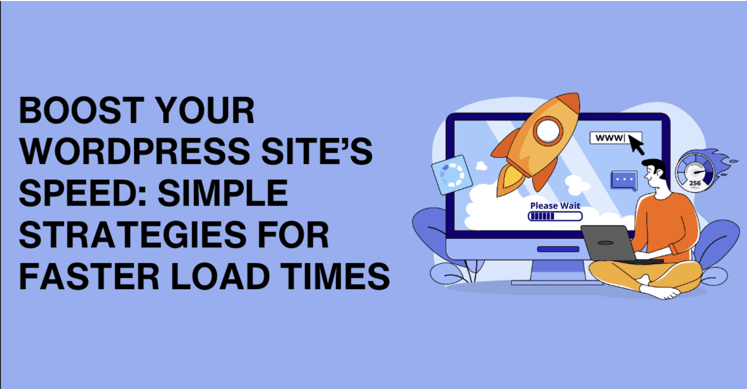 Boost Your WordPress Site Speed: Simple Strategies for Faster Load Times