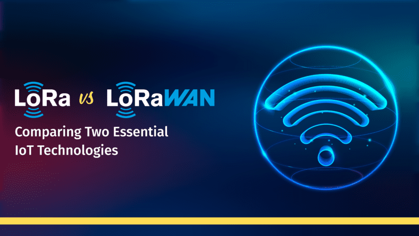 LoRa vs LoRaWAN: Comparing Two Essential IoT Technologies