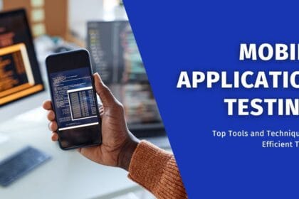 Top Tools and Techniques for Efficient Mobile Application Testing