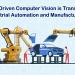 How AI-Driven Computer Vision is Transforming Industrial Automation and Manufacturing?