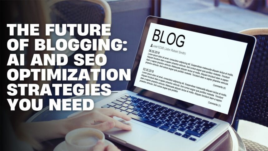 The Future of Blogging: AI and SEO Optimization Strategies You Need