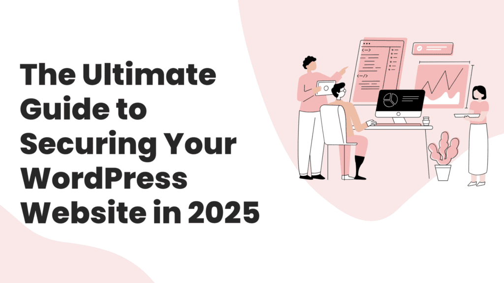 The Ultimate Guide To Securing Your Wordpress Website In 2025
