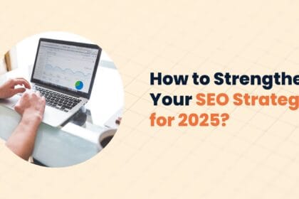 How to Strengthen Your SEO Strategy for 2025?