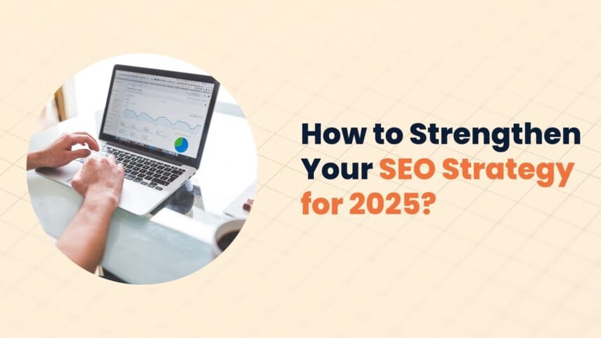 How to Strengthen Your SEO Strategy for 2025?