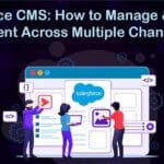 Salesforce CMS: How to Manage and Deliver Content Across Multiple Channels?