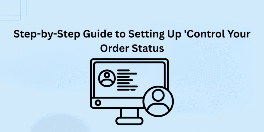 Setting Up 'Control Your Order Status' in WooCommerce: Step-by-Step Guide