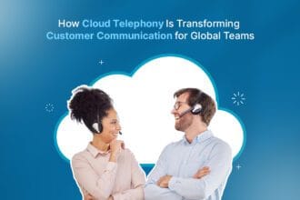 How Cloud Telephony Is Transforming Customer Communication for Global Teams