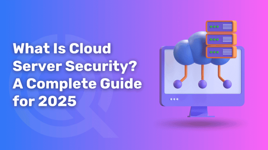 What Is Cloud Server Security? A Complete Guide for 2025